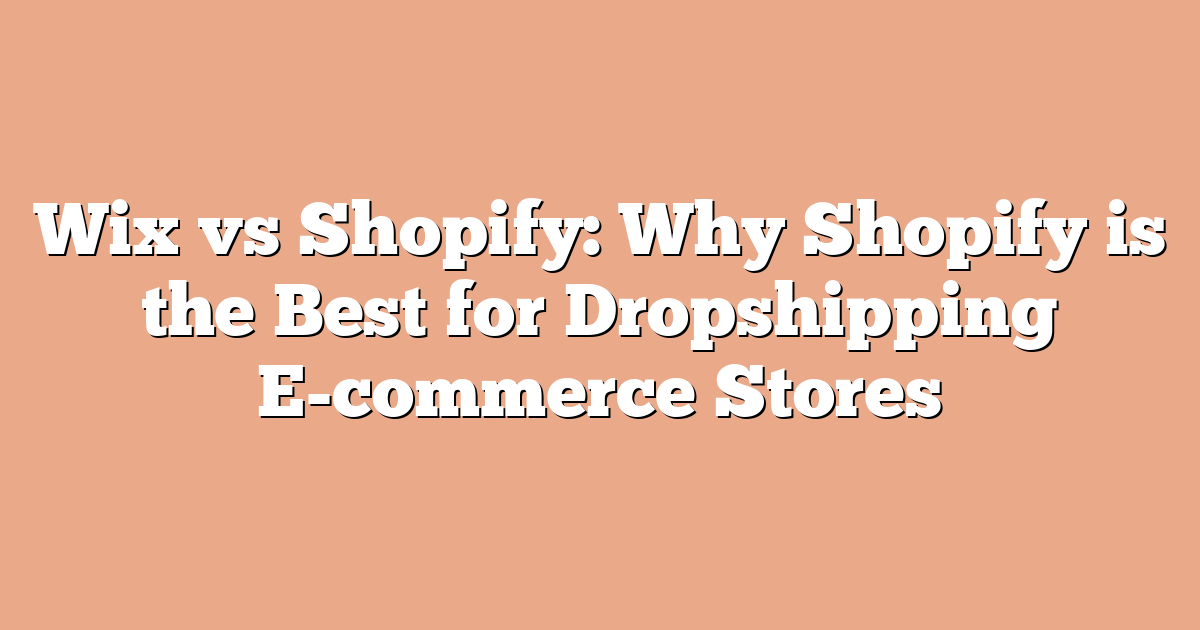 Wix vs Shopify: Why Shopify is the Best for Dropshipping E-commerce Stores