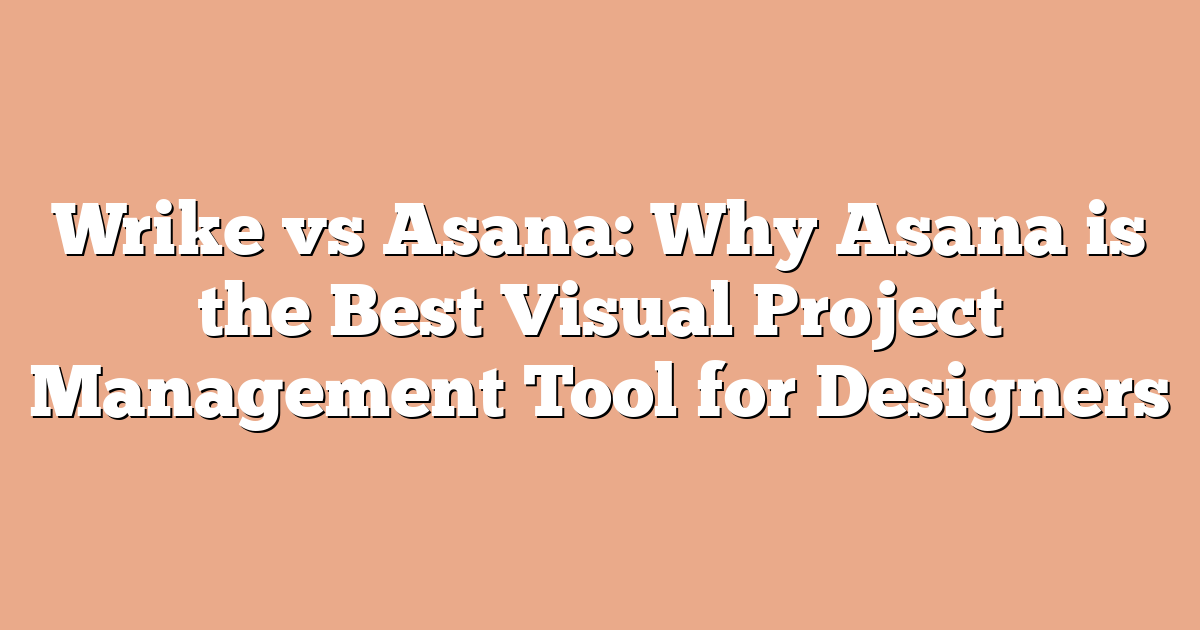 Wrike vs Asana: Why Asana is the Best Visual Project Management Tool for Designers