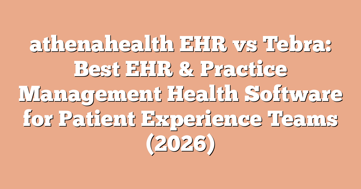 athenahealth EHR vs Tebra: Best EHR & Practice Management Health Software for Patient Experience Teams (2026)