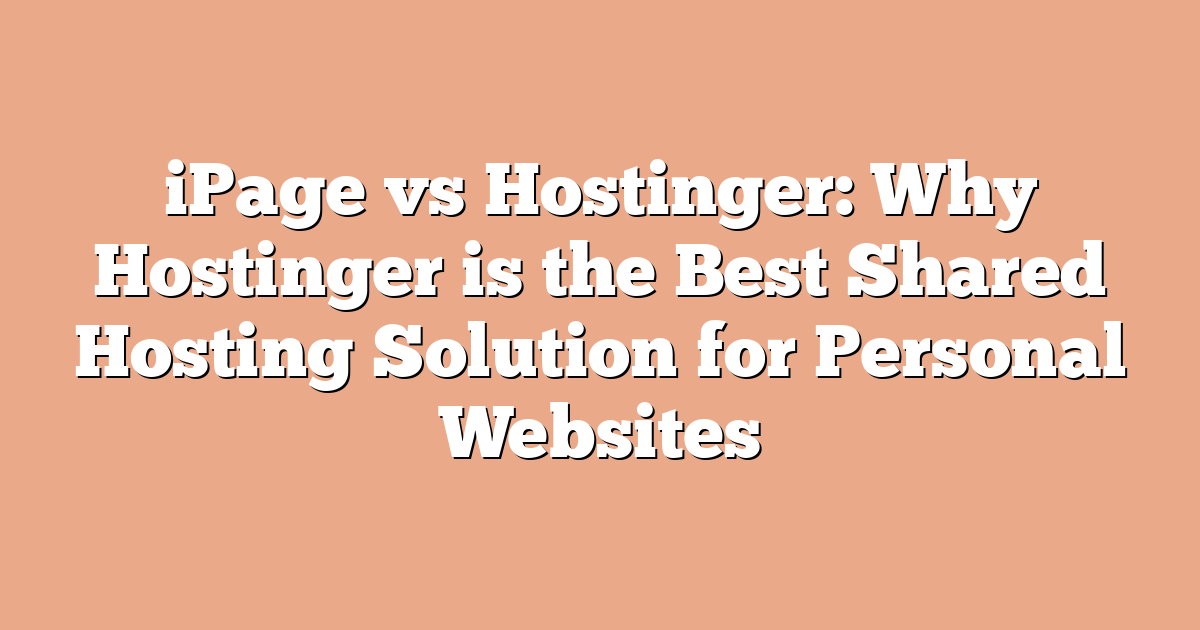 iPage vs Hostinger: Why Hostinger is the Best Shared Hosting Solution for Personal Websites