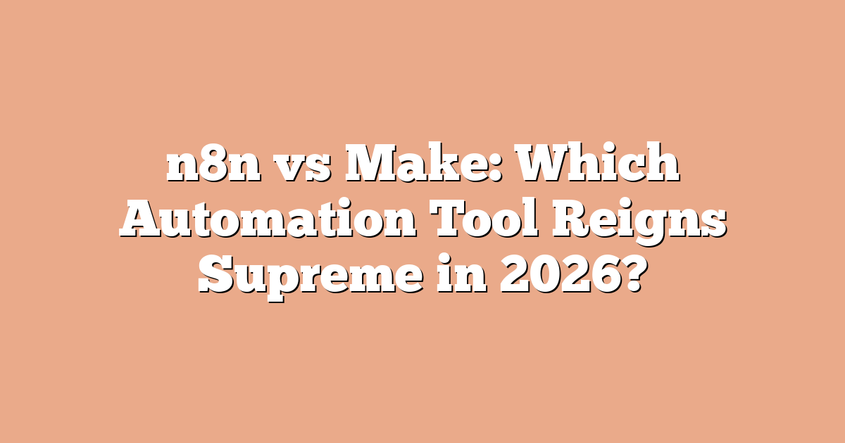 n8n vs Make: Which Automation Tool Reigns Supreme in 2026?