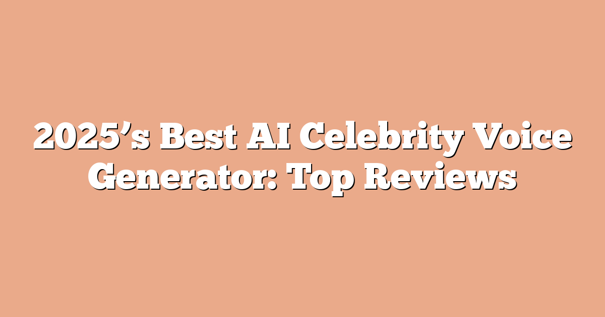 2025’s Best AI Celebrity Voice Generator: Top Reviews