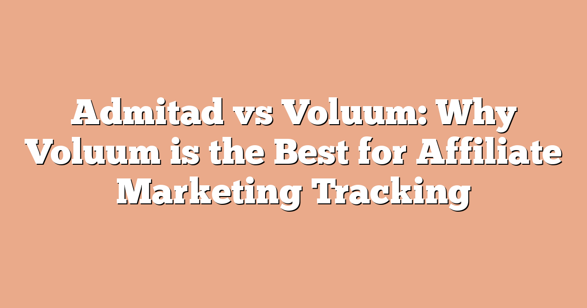 Admitad vs Voluum: Why Voluum is the Best for Affiliate Marketing Tracking