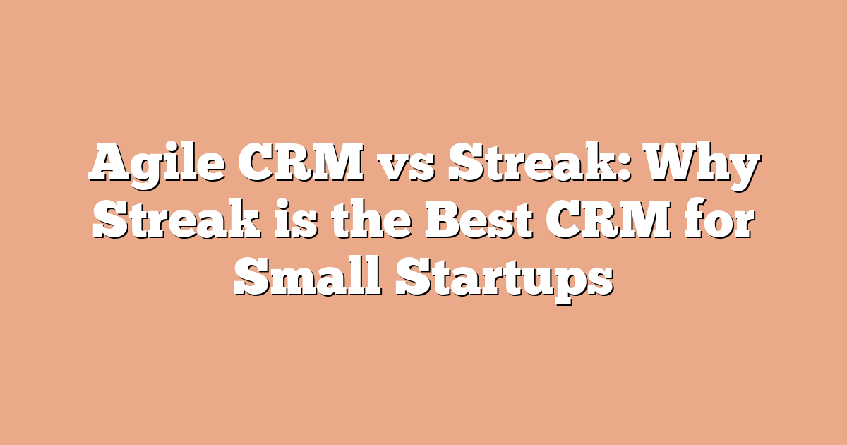 Agile CRM vs Streak: Why Streak is the Best CRM for Small Startups