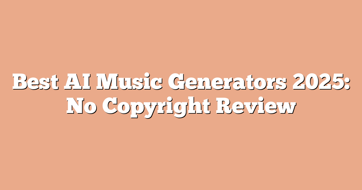 Best AI Music Generators 2025: No Copyright Review