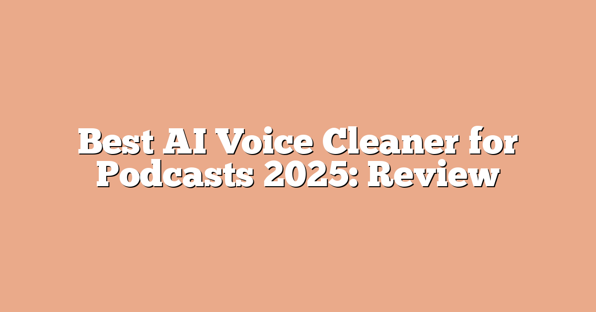 Best AI Voice Cleaner for Podcasts 2025: Review