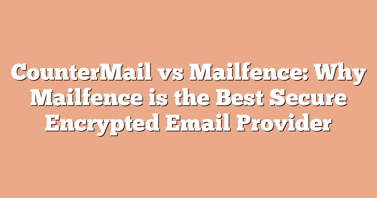 CounterMail vs Mailfence: Why Mailfence is the Best Secure Encrypted Email Provider