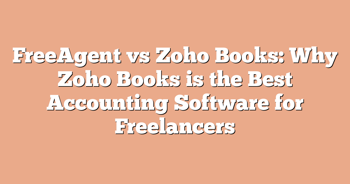 FreeAgent vs Zoho Books: Why Zoho Books is the Best Accounting Software for Freelancers
