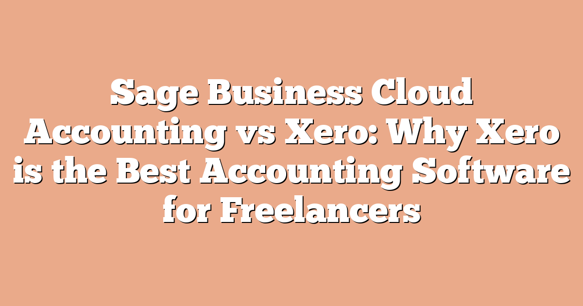 Sage Business Cloud Accounting vs Xero: Why Xero is the Best Accounting Software for Freelancers