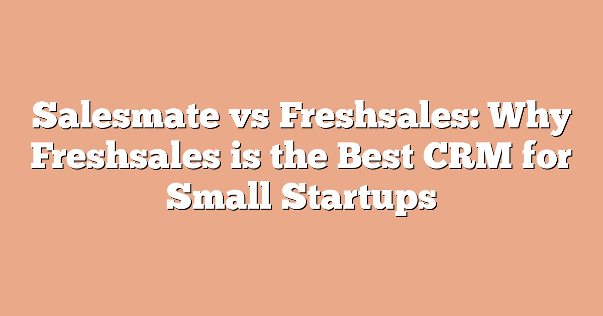 Salesmate vs Freshsales: Why Freshsales is the Best CRM for Small Startups