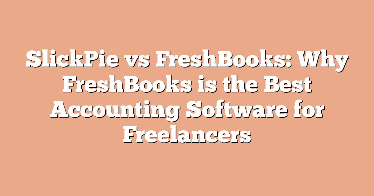 SlickPie vs FreshBooks: Why FreshBooks is the Best Accounting Software for Freelancers