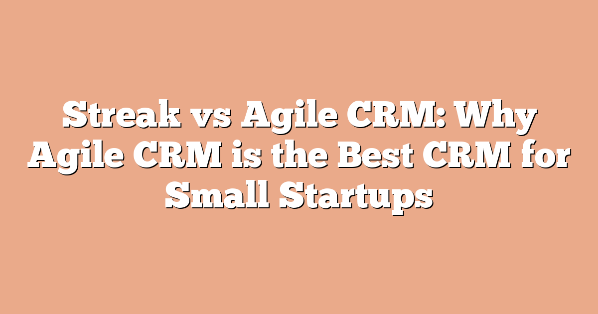 Streak vs Agile CRM: Why Agile CRM is the Best CRM for Small Startups