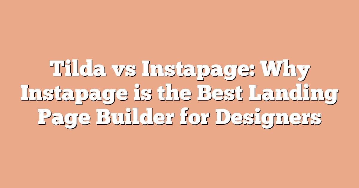 Tilda vs Instapage: Why Instapage is the Best Landing Page Builder for Designers