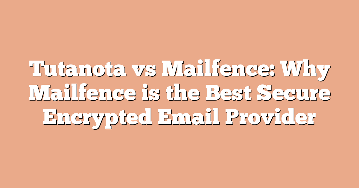 Tutanota vs Mailfence: Why Mailfence is the Best Secure Encrypted Email Provider