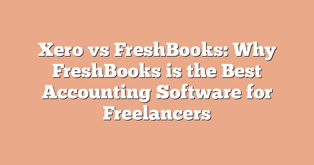 Xero vs FreshBooks: Why FreshBooks is the Best Accounting Software for Freelancers