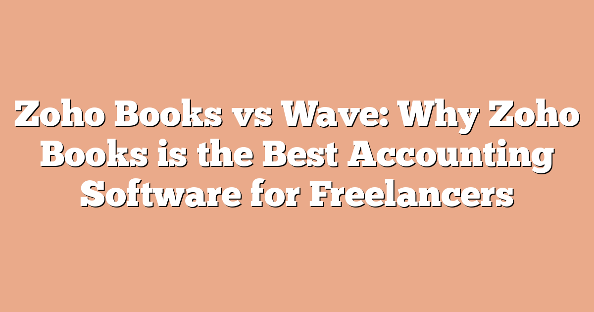 Zoho Books vs Wave: Why Zoho Books is the Best Accounting Software for Freelancers