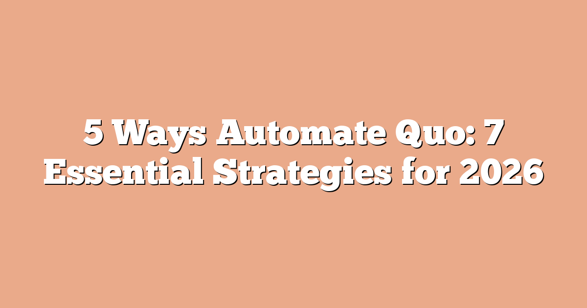5 Ways Automate Quo: 7 Essential Strategies for 2026
