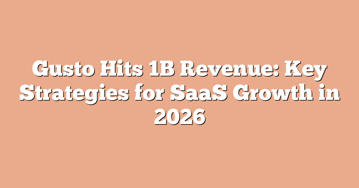 Gusto Hits 1B Revenue: Key Strategies for SaaS Growth in 2026