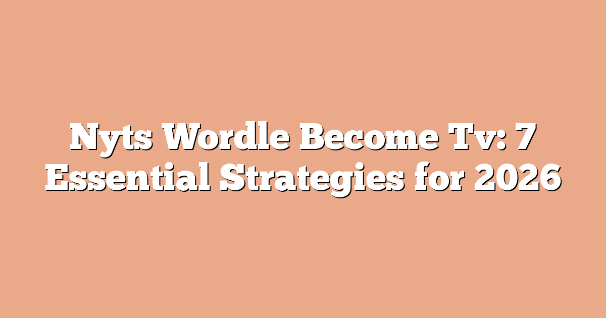 Nyts Wordle Become Tv: 7 Essential Strategies for 2026