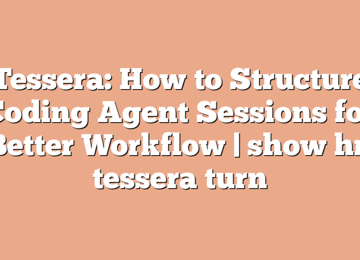 Tessera: How to Structure Coding Agent Sessions for Better Workflow | show hn tessera turn