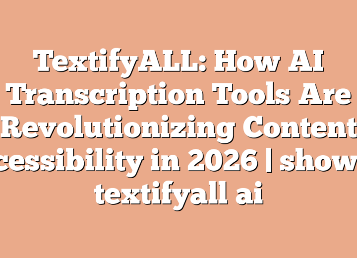 TextifyALL: How AI Transcription Tools Are Revolutionizing Content Accessibility in 2026 | show hn textifyall ai