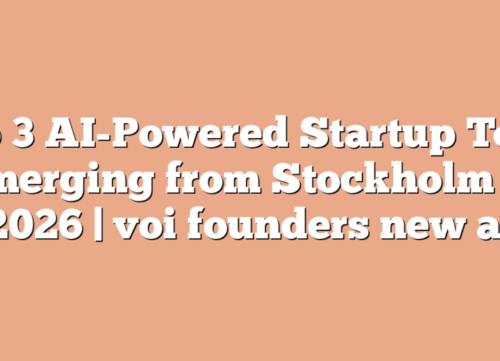 Top 3 AI-Powered Startup Tools Emerging from Stockholm in 2026 | voi founders new ai